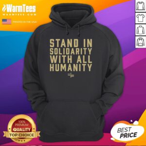 Top Stand In Solidarity With All Humanity Hoodie showcasing a bold design promoting unity and social justice.