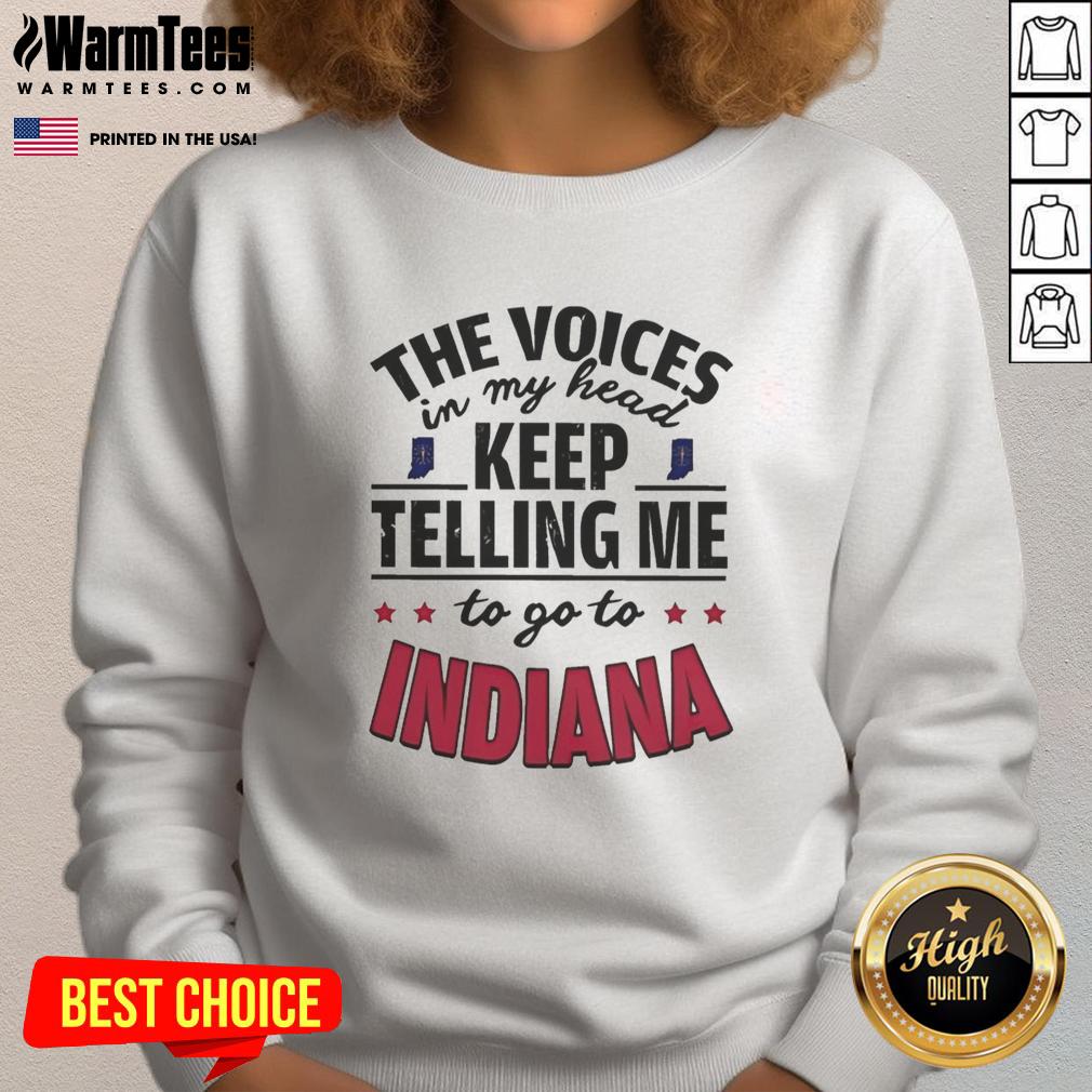 Alt Text: Funny sweatshirt featuring 'The Voices In My Head Keep Telling Me To Go To Indiana' design, perfect for humor lovers.