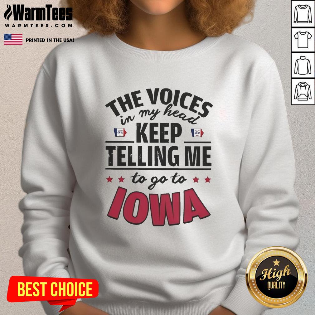 Funny sweatshirt featuring 'The Voices In My Head Keep Telling Me To Go To Iowa' design, perfect for humor lovers.