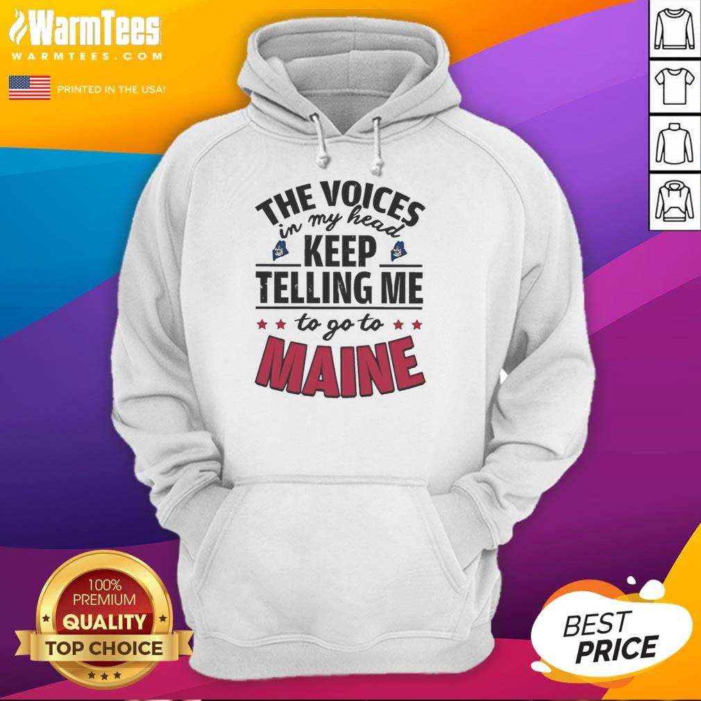 Alt Text: Funny hoodie featuring The Voices In My Head Keep Telling Me To Go To Maine design for humor lovers.