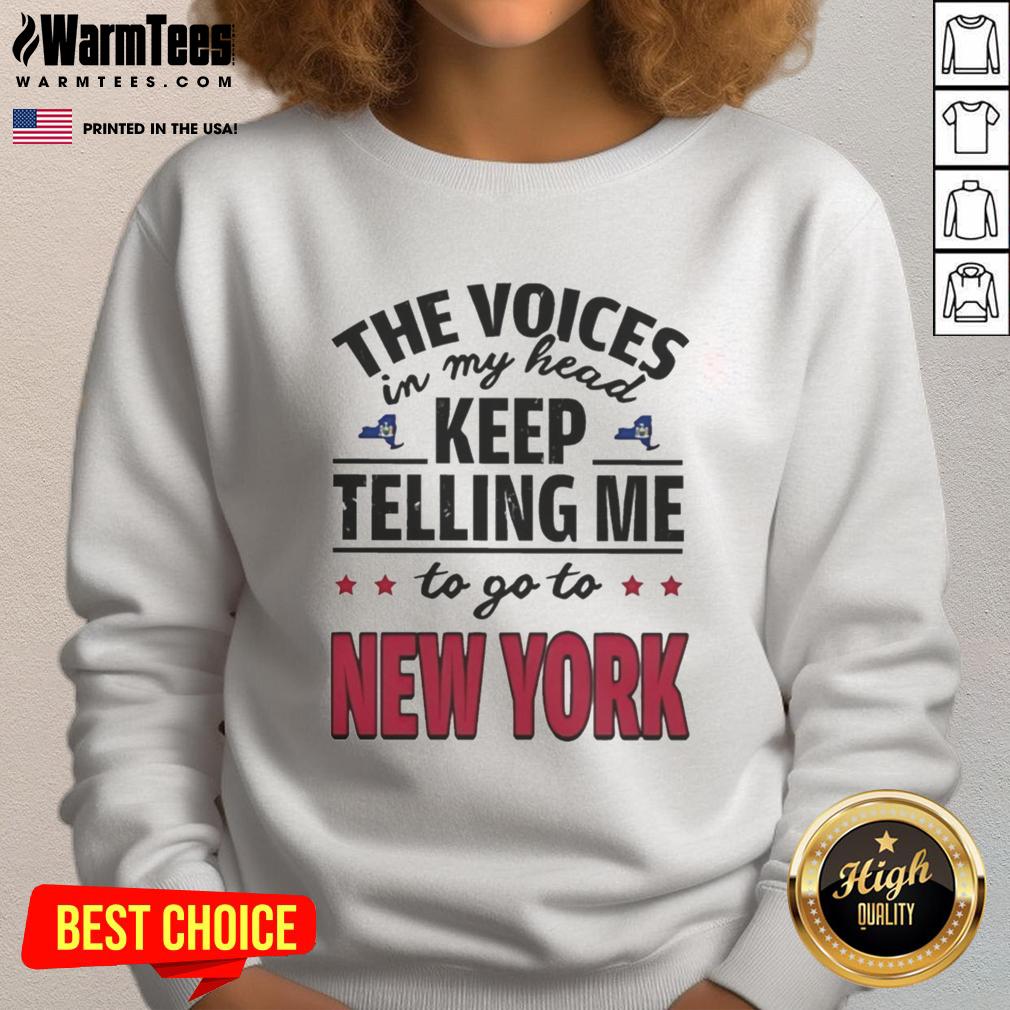 Funny sweatshirt featuring 'The voices in my head keep telling me to go to New York' design for humor lovers.