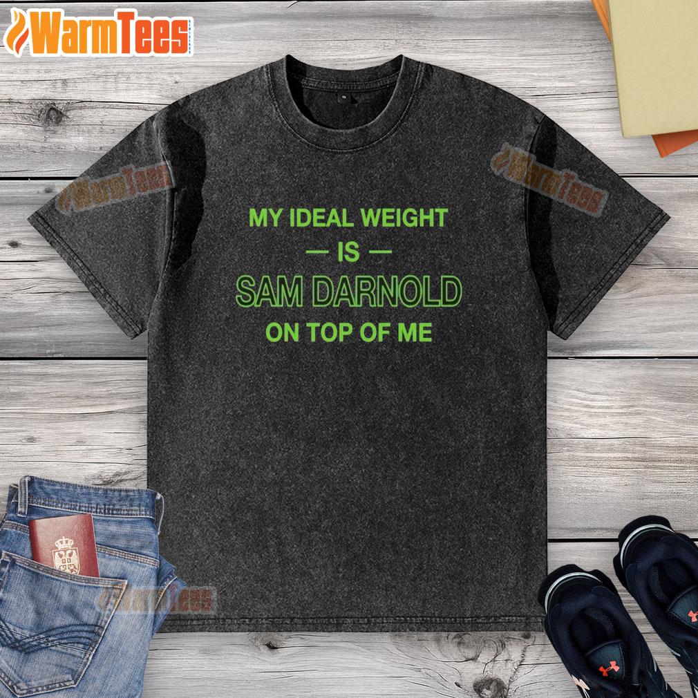 Good My Ideal Weight Is Sam Darnold On Top Of Me washed t-shirt featuring a humorous graphic design.