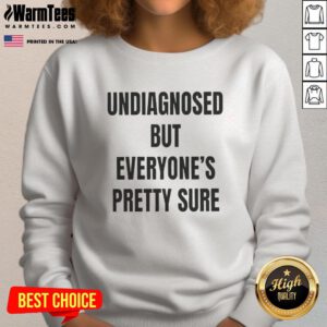 Alt Text: Cozy 'Nice Undiagnosed But Everyone's Pretty Sure' sweatshirt, perfect for casual wear and showing off your unique style.