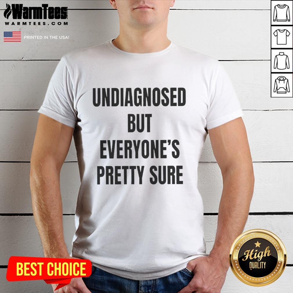 Nice Undiagnosed But Everyone's Pretty Sure T-Shirt featuring a humorous design for mental health awareness and casual wear.
