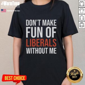 Official Mandy Don't Make Fun of Liberals Without Me Ladies Tee, featuring a humorous design for liberal supporters.