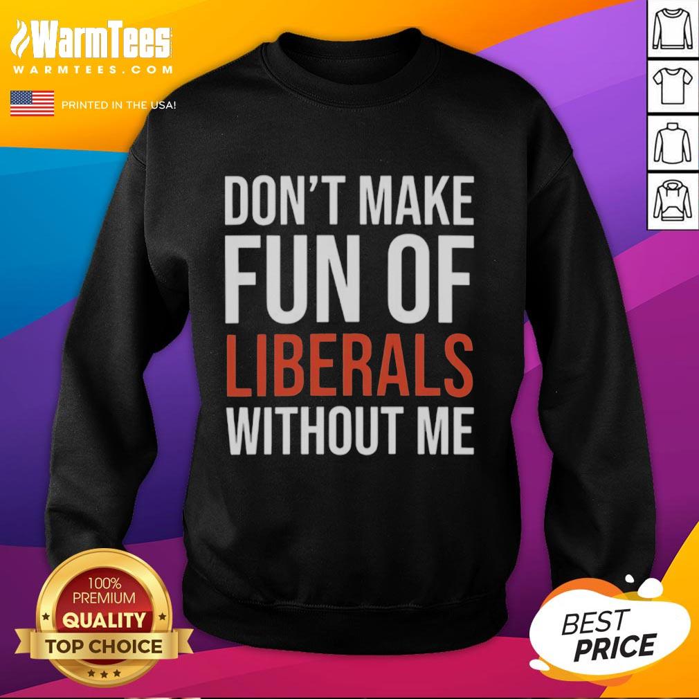 Official Mandy Don't Make Fun of Liberals Without Me Sweatshirt, featuring bold text and a stylish design in a cozy fit.
