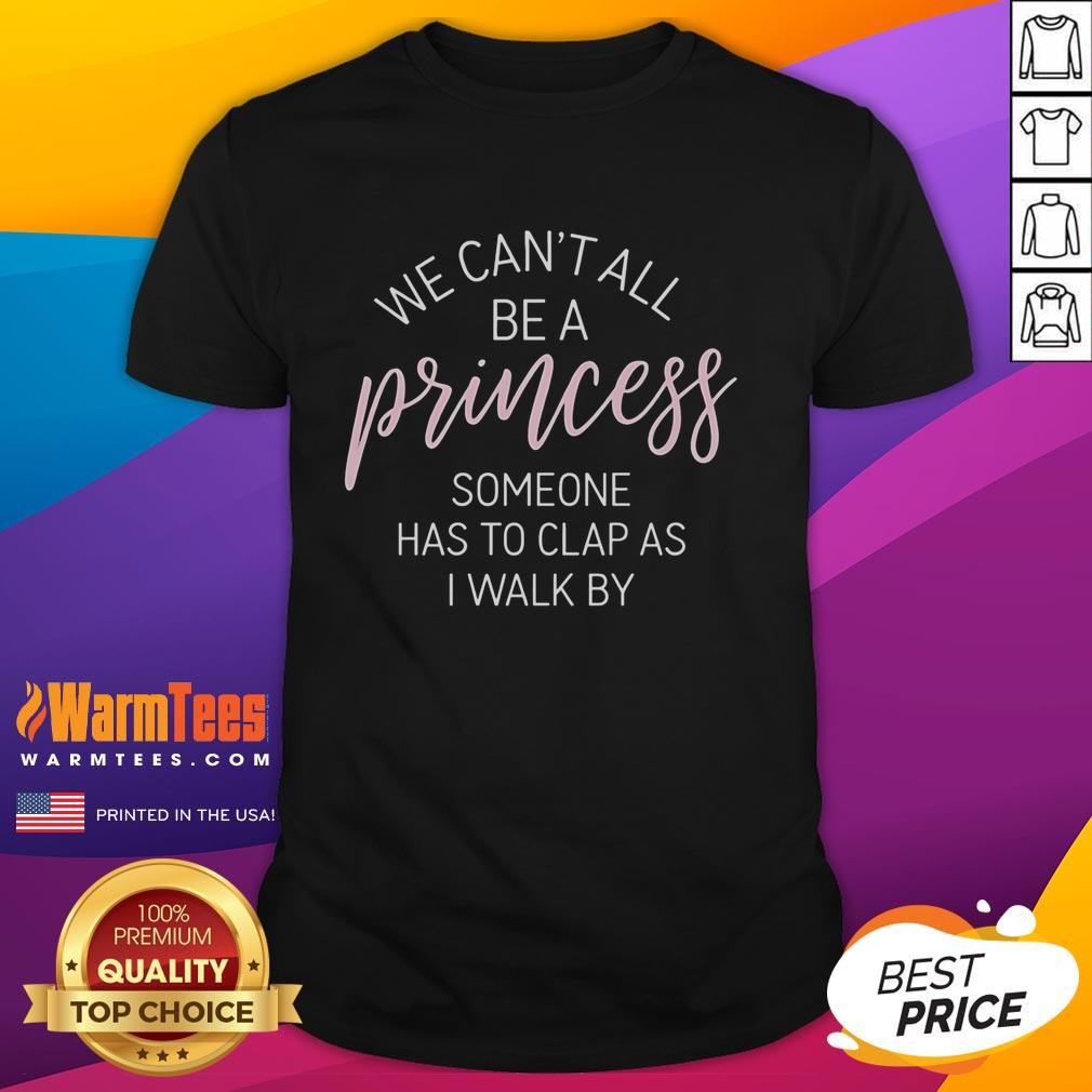 Alt Text: Official 'We Can't All Be A Princess Someone Has To Clap As I Walk By' T-Shirt design in vibrant colors.
