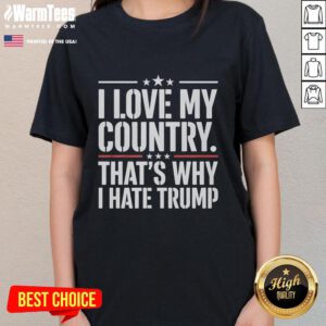 Original I Love My Country That's Why I Hate Trump text on a stylish ladies tee, perfect for expressing your patriotic views.