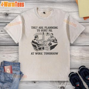 Premium washed t-shirt featuring 'They Are Planning To Hurt Me At Work Tomorrow' graphic for humorous workplace attire.
