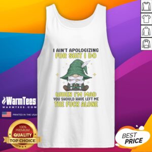 Funny tank top featuring gnomes and the quote 'I Ain't Apologizing For Shit I Do When I'm Mad' perfect for casual wear.