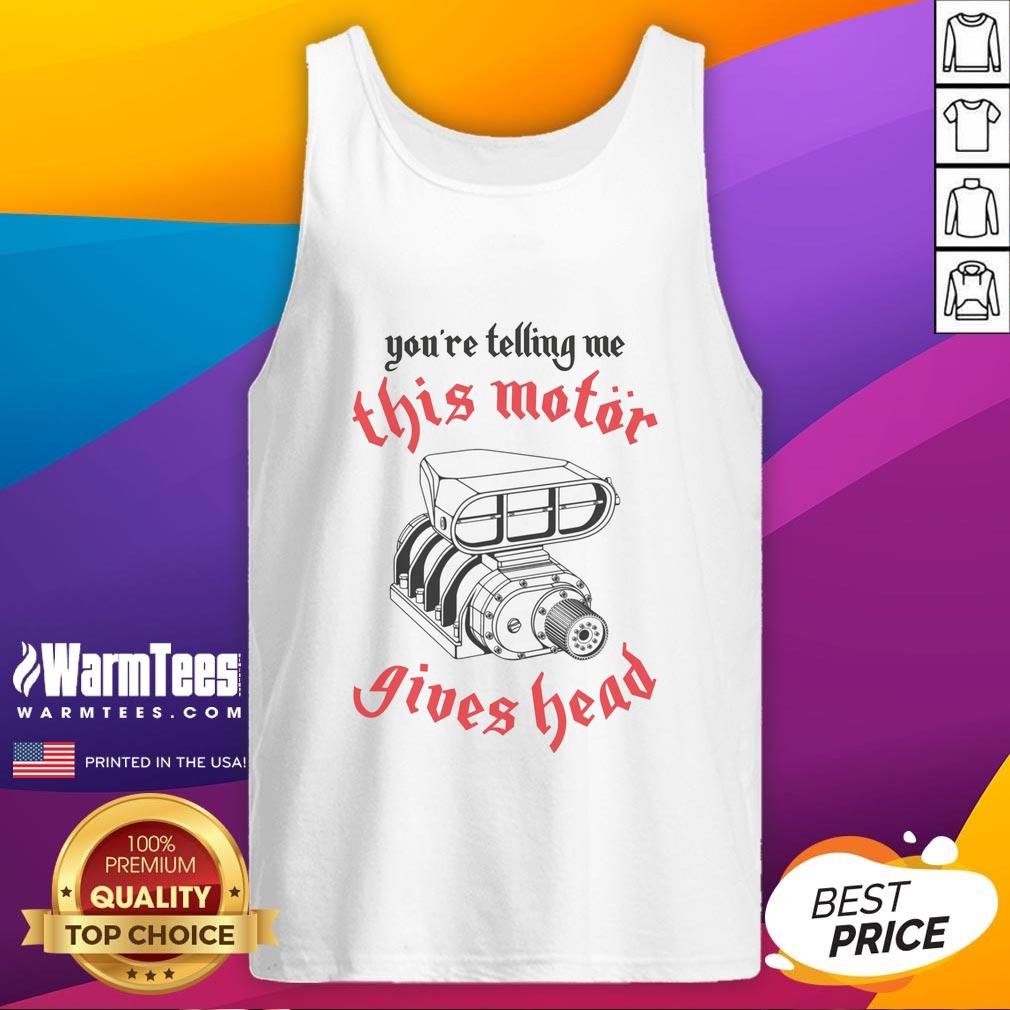 Awesome tank top featuring a playful 'Youre Telling Me This Motor Gives Head' graphic design for bold fashion statements.
