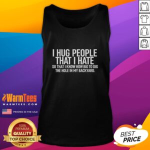 Funny tank top with 'I hug people that I hate' print, perfect for humor lovers and unique fashion enthusiasts.