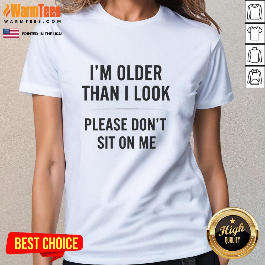 Funny 'I'm Older Than I Look' tee for women, perfect for humor and style. Great for casual outings and gift ideas.