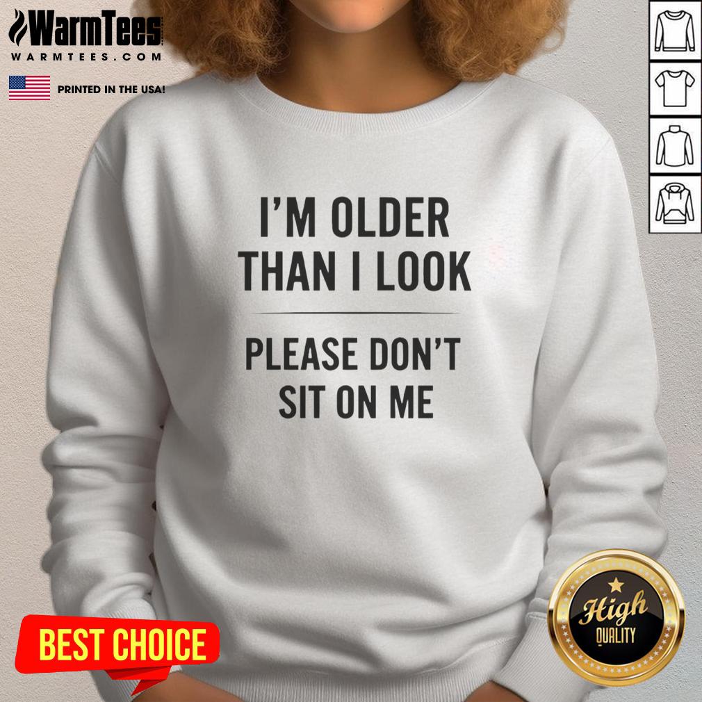 Funny 'I'm Older Than I Look' sweatshirt design with humorous text, perfect for casual wear and a fun gift.