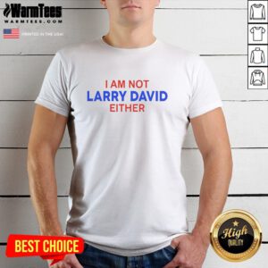 Good I Am Not Larry David Either T-Shirt featuring humorous text design for fans of comedy and pop culture.