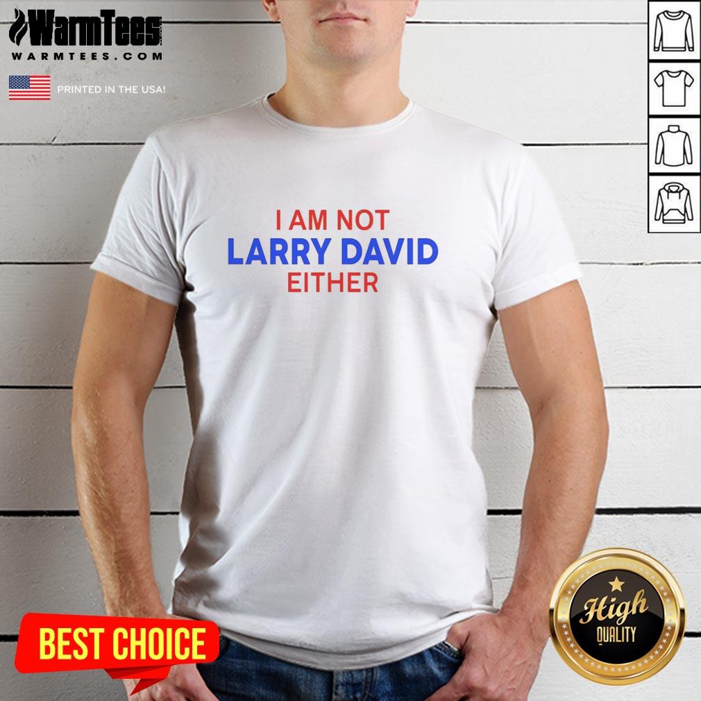 Good I Am Not Larry David Either T-Shirt featuring humorous text design for fans of comedy and pop culture.