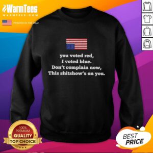 Nice You Voted Red I Voted Blue Dont Complain Now This Shitshows on You Sweatshirt in vibrant colors, perfect for political humor.