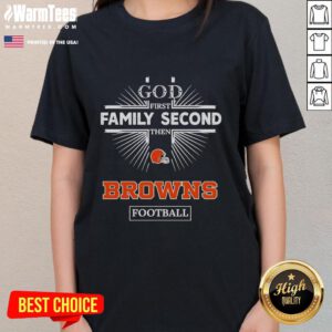 Premium Cleveland Browns God First Family Second Then Browns Football Ladies Tee for dedicated fans.