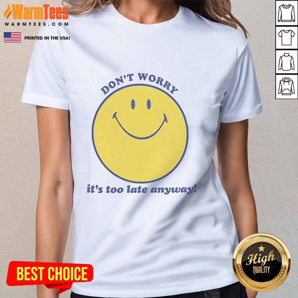 Premium Don't Worry It's Too Late Anyway Ladies Tee in vibrant colors, perfect for casual wear and stylish comfort.