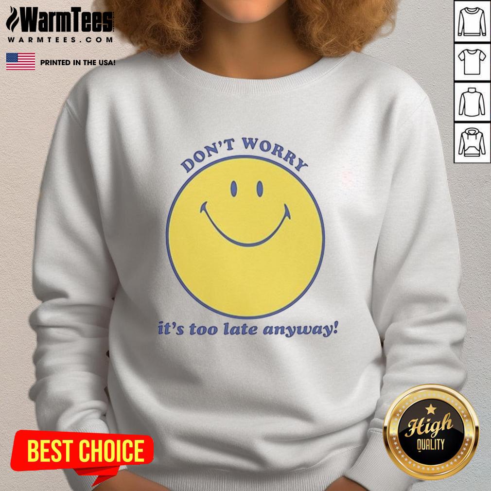 Premium 'Don't Worry, It's Too Late Anyway' sweatshirt in black, featuring bold white lettering for a stylish look.