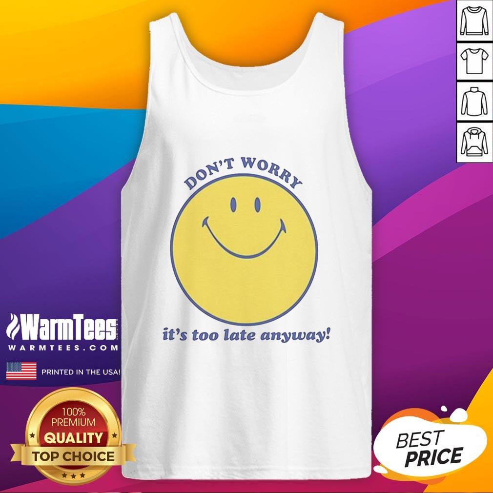 Alt Text: Stylish Premium Don't Worry, It's Too Late Anyway tank top for casual wear, perfect for summer outfits.
