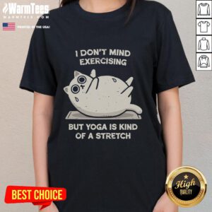 Premium ladies tee featuring 'I Don't Mind Exercising But Yoga Is Kind Of A Stretch' in stylish typography.