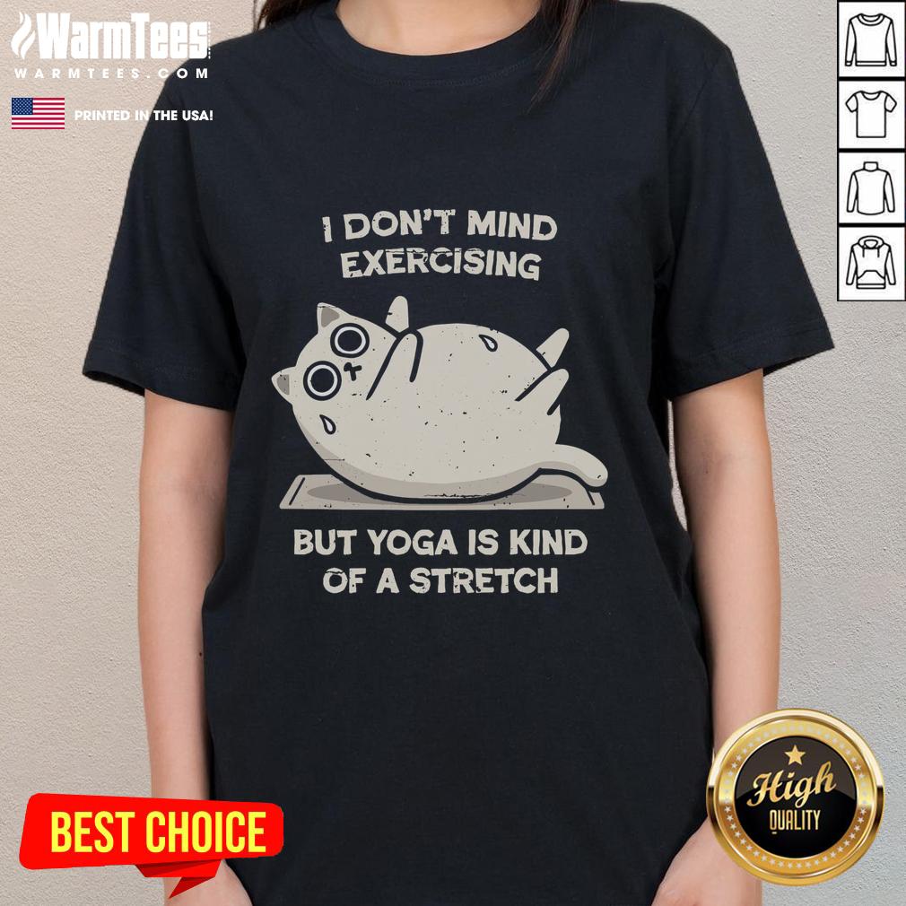 Premium ladies tee featuring 'I Don't Mind Exercising But Yoga Is Kind Of A Stretch' in stylish typography.