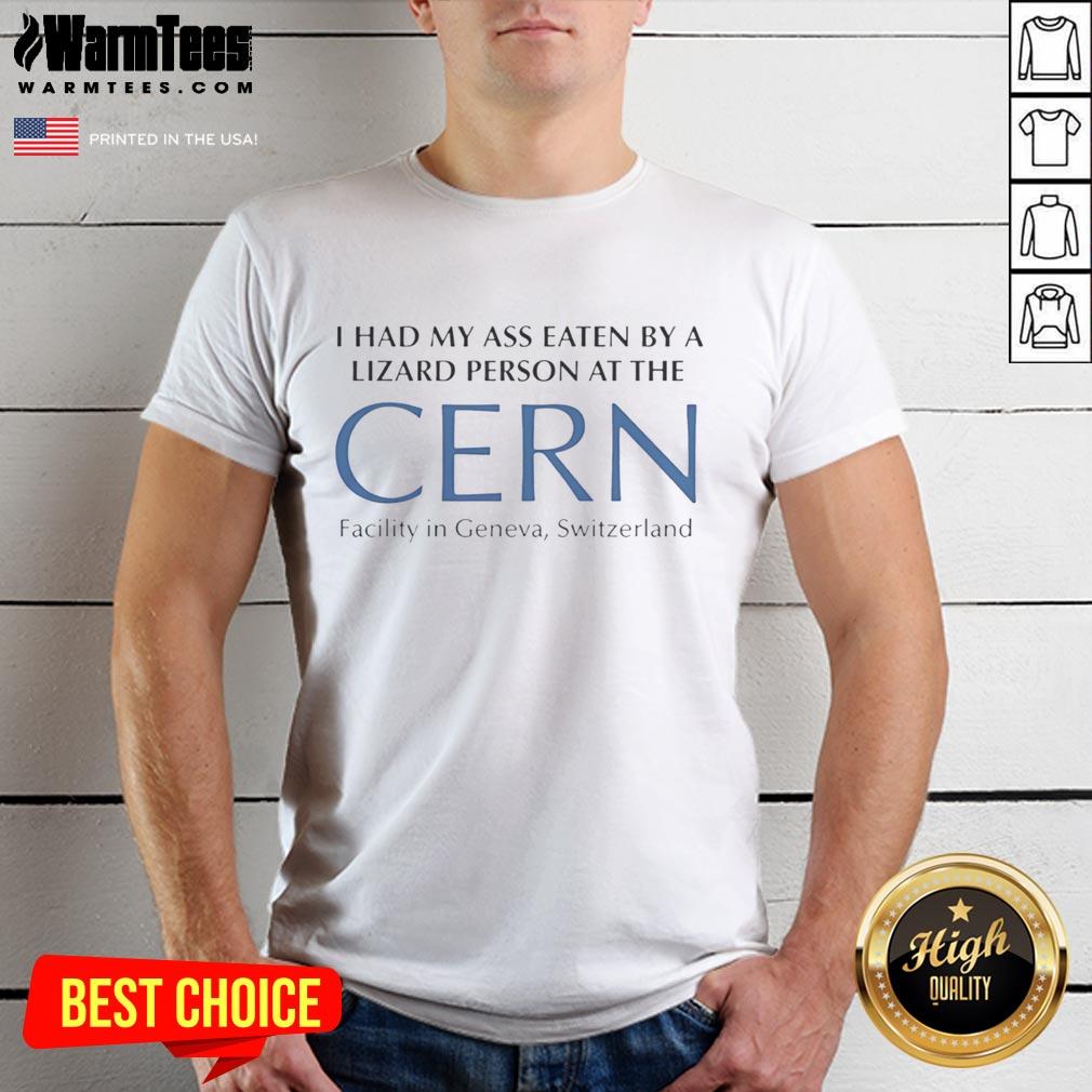Premium t-shirt featuring 'I Had My Ass Eaten By A Lizard Person At The Cern Facility' design, perfect for quirky humor lovers.