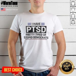 Alt Text: Premium I Have PTSD, Pretty Tired of Stupid Democrats T-Shirt showcasing bold text on a stylish graphic tee.