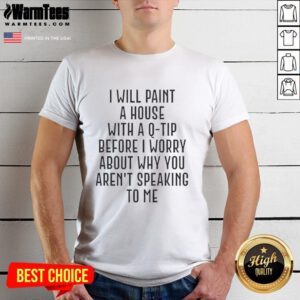 Alt Text: Premium 'I Will Paint A House With A Q Tip' T-Shirt, perfect for expressing creativity and humor in casual wear.