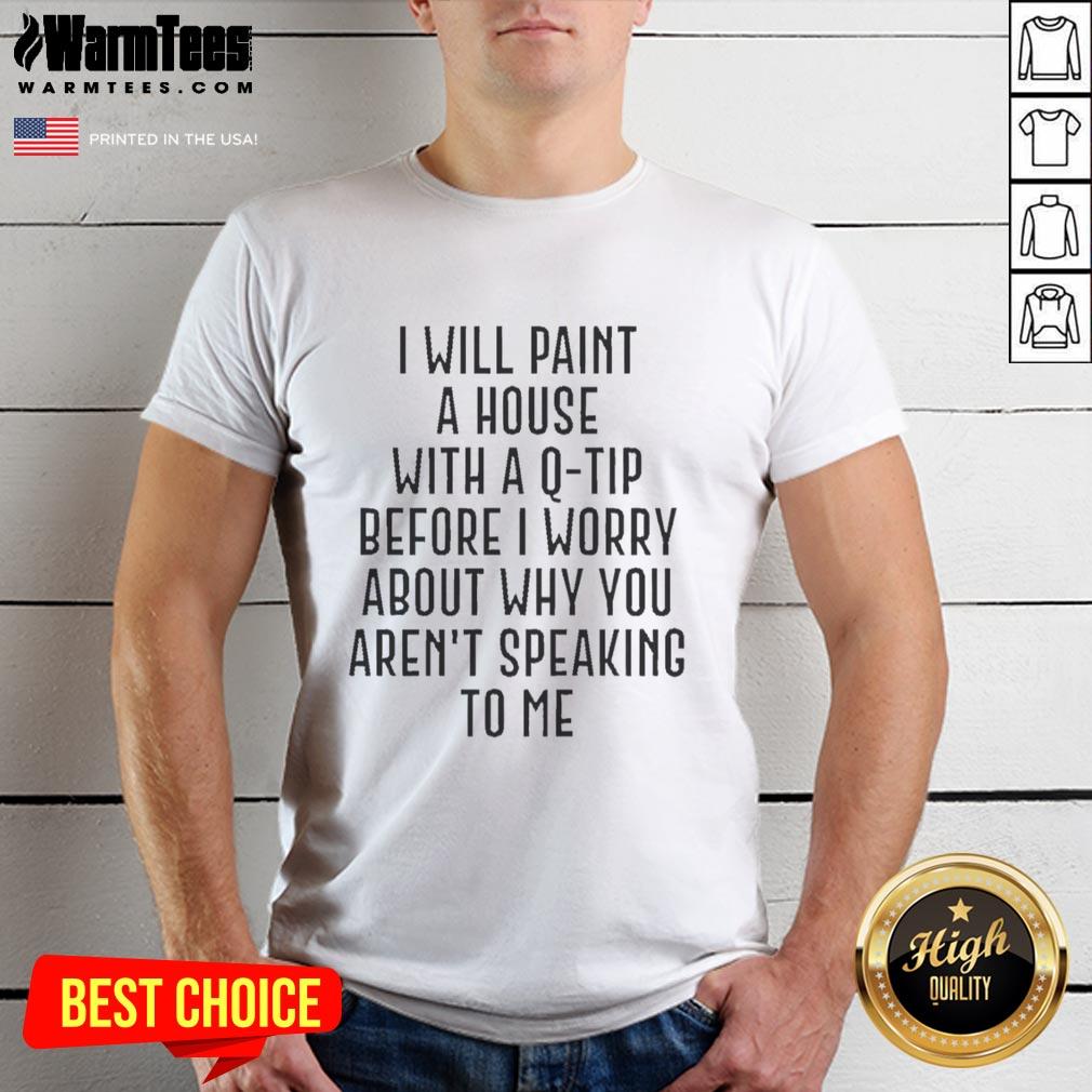 Alt Text: Premium 'I Will Paint A House With A Q Tip' T-Shirt, perfect for expressing creativity and humor in casual wear.