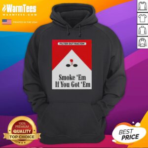 Awesome Smoke Em If Ya Got Em Filter Out Racism hoodie featuring a unique cigarette pack design, perfect for statement fashion.