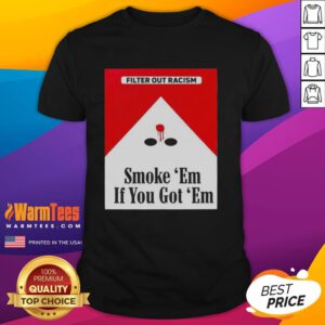 Alt Text: Awesome Smoke Em' If Ya Got Em Filter Out Racism T-Shirt featuring a cigarette pack design, promoting anti-racism.