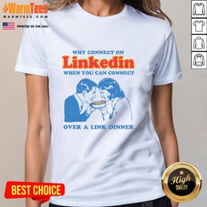 Funny Why Connect on LinkedIn When You Can Connect Over a Link dinner ladies tee, showcasing humorous networking apparel.