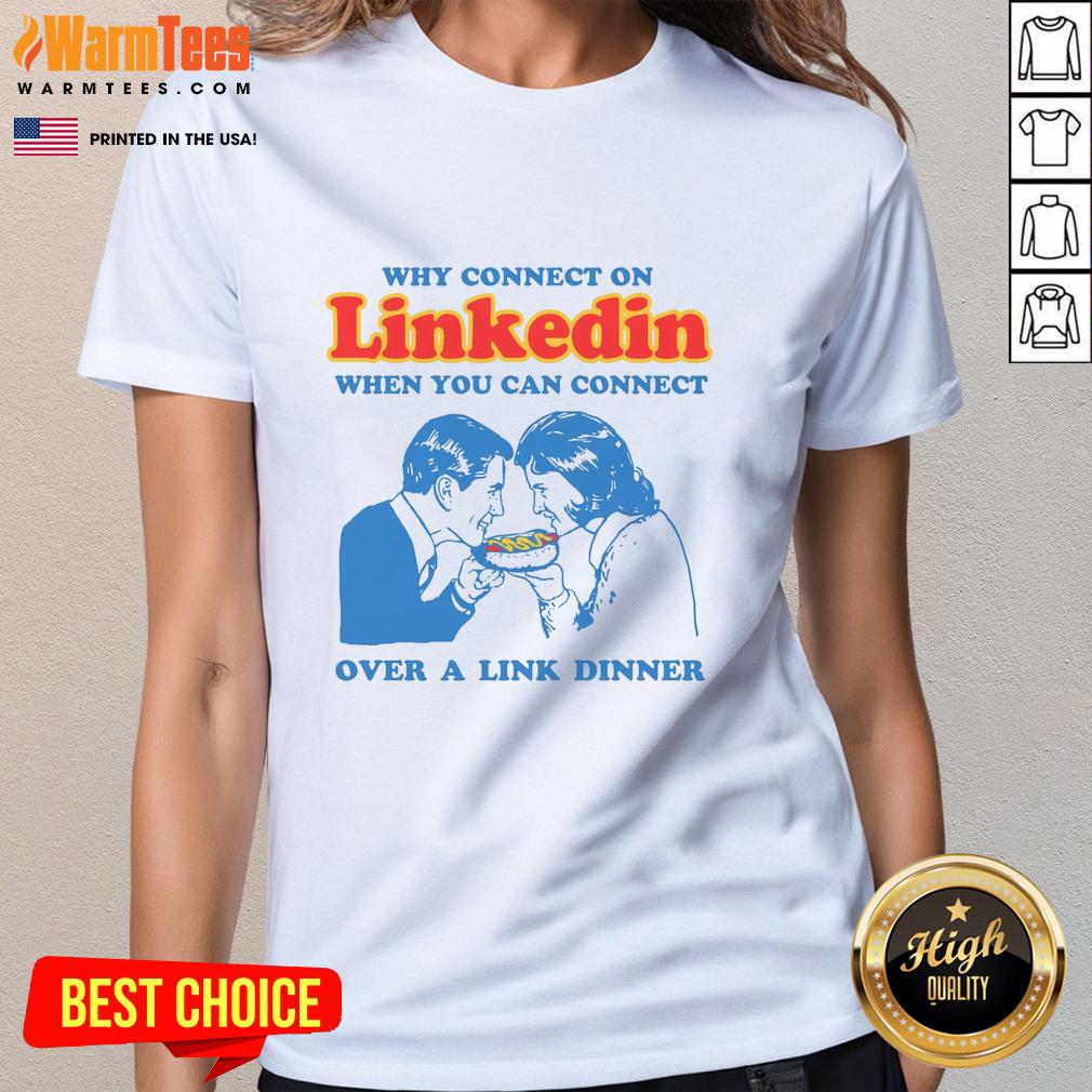 Funny Why Connect on LinkedIn When You Can Connect Over a Link dinner ladies tee, showcasing humorous networking apparel.