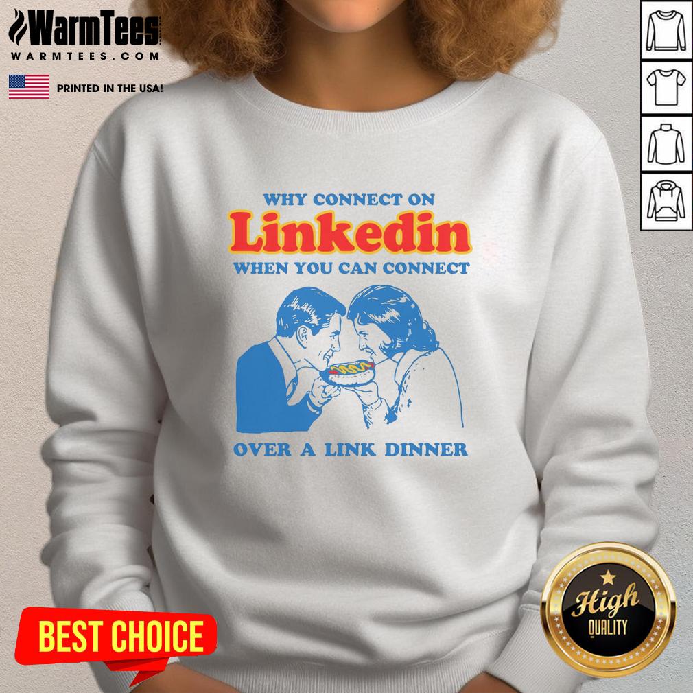Funny sweatshirt with 'Why connect on LinkedIn when you can connect over a link dinner' slogan, perfect for networking.