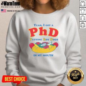Alt Text: Funny sweatshirt featuring 'Yeah, I got a PhD in putting hot dogs in my mouth' design, perfect for humorous apparel.