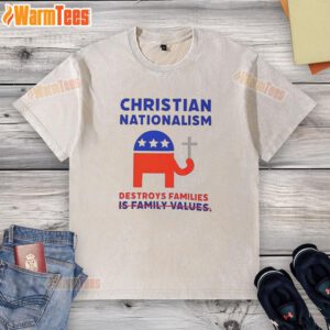 Good Christian Nationalism Destroys Families washed t-shirt featuring bold text, highlighting social and political themes.