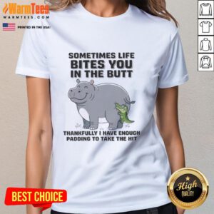 Funny ladies tee with a hippo graphic and the phrase 'Sometimes life bites you in the butt, thankfully I have padding'.