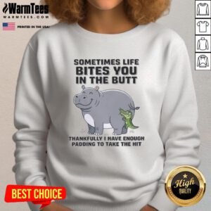 Cozy sweatshirt featuring a hippo graphic and the phrase 'Sometimes life bites you in the butt, thankfully I have enough padding.'