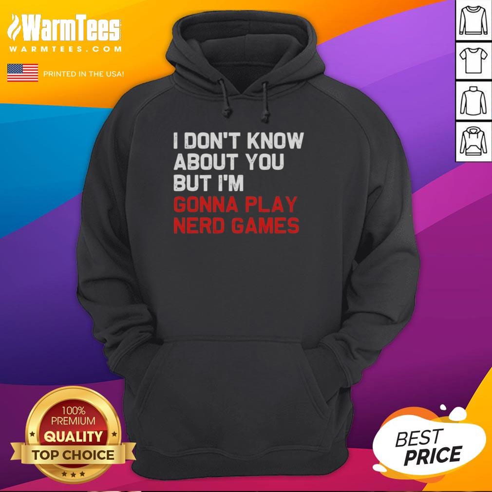 Alt Text: Good I Don't Know About You But I'm Gonna Play Nerd Games Hoodie featuring a fun gaming graphic design.