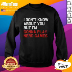 Good I Don't Know About You But I'm Gonna Play Nerd Games Sweatshirt in cozy fabric, perfect for gaming enthusiasts.
