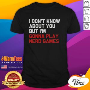 Good I Don'T Know About You But I'M Gonna Play Nerd Games T-Shirt featuring fun gaming graphics and bold text design.