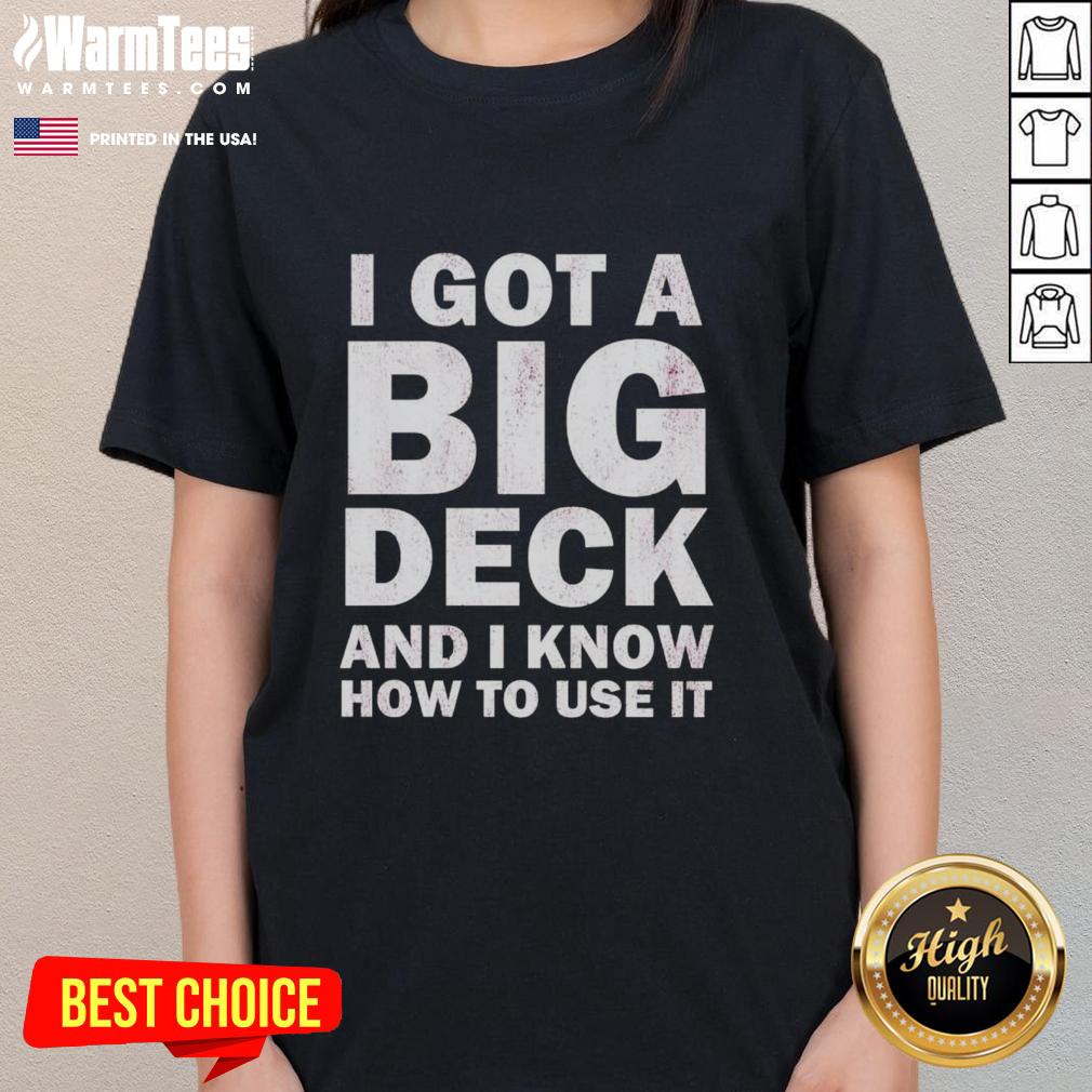 Alt Text: Good I Got A Big Deck And I Know How To Use It Text on Ladies Tee, perfect for deck enthusiasts and humor lovers.