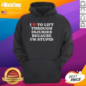 Good I Love To Lift Through Injuries Because I'm Stupid hoodie design featuring motivational gym-inspired graphics.