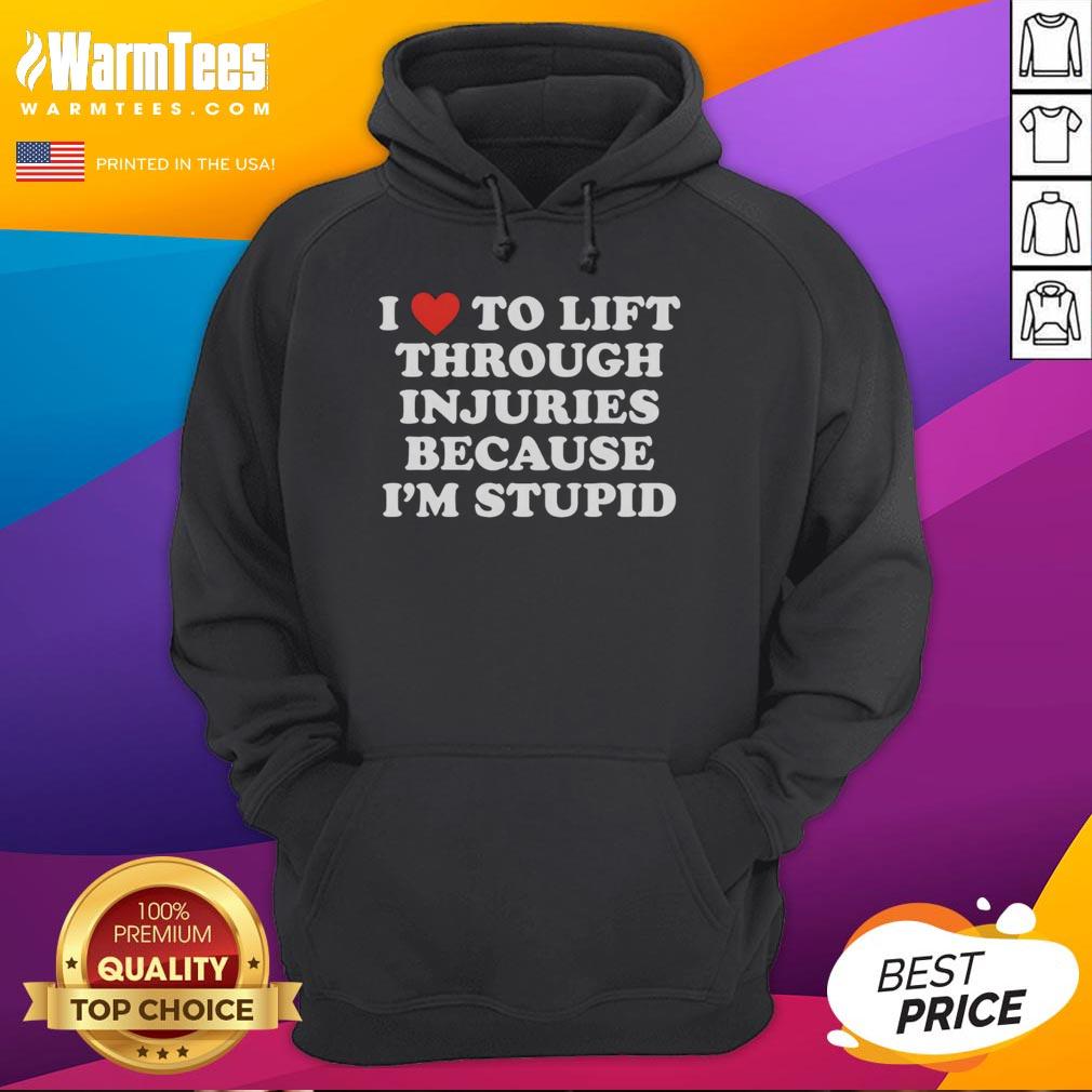 Good I Love To Lift Through Injuries Because I'm Stupid hoodie design featuring motivational gym-inspired graphics.