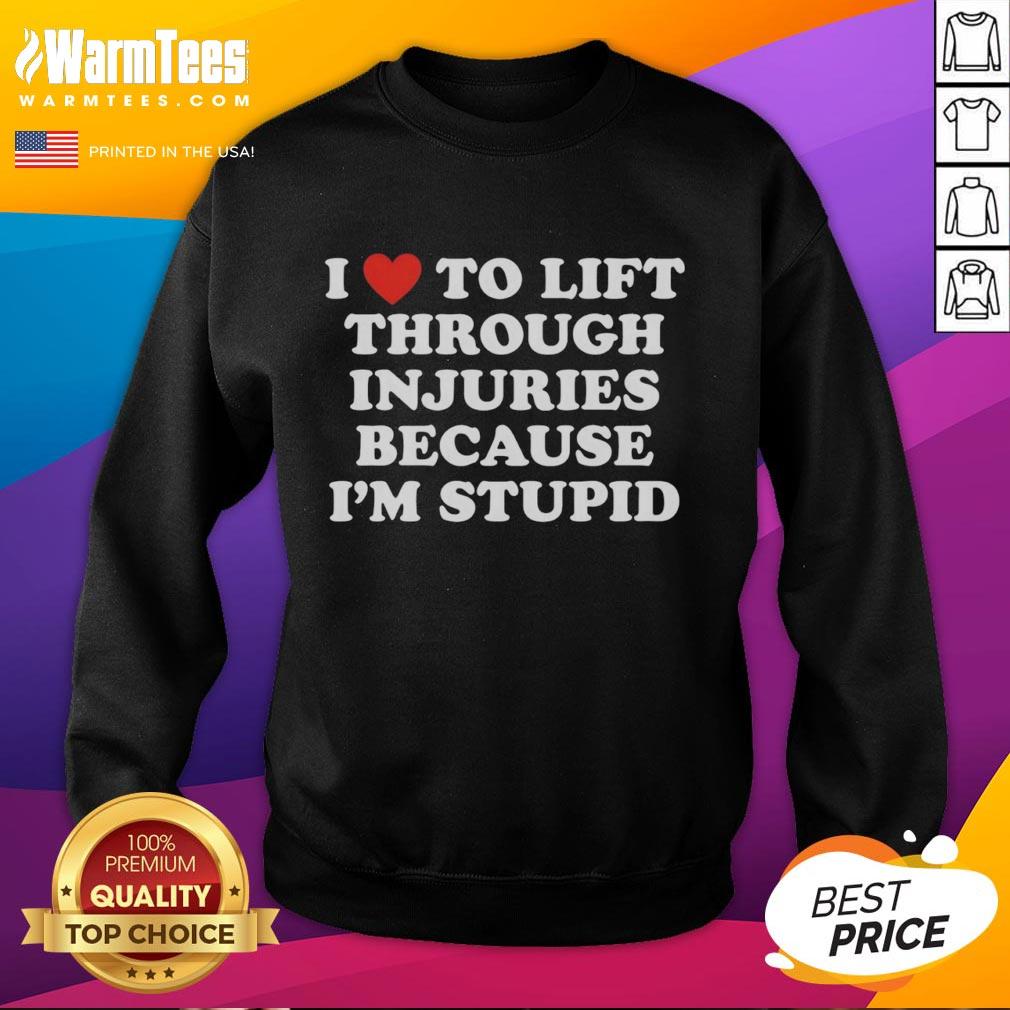 Good I Love To Lift Through Injuries Because I'm Stupid sweatshirt displayed on a model in a gym setting.