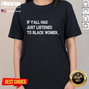 Alt Text: Good If Y'all Had Just Listened To Black Women humor ladies tee showcasing a fun and empowering design for women.
