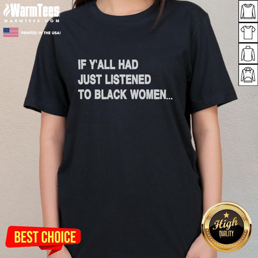 Alt Text: Good If Y'all Had Just Listened To Black Women humor ladies tee showcasing a fun and empowering design for women.