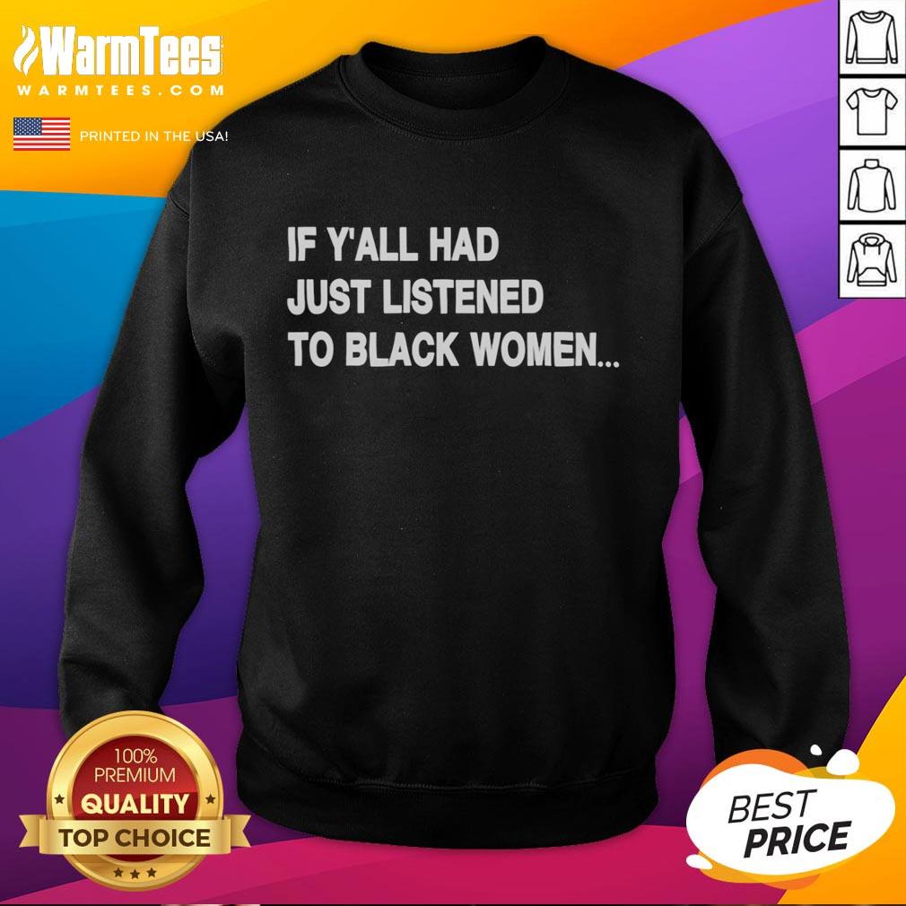 Good If Y'all Had Just Listened to Black Women Humor Sweatshirt featuring bold text and a stylish design.